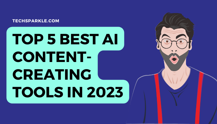 Top 5 Best AI Content-Creating Tools in 2023